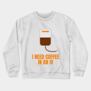 I Need Coffee in an IV Funny Gift for Coffee Lovers Crewneck Sweatshirt